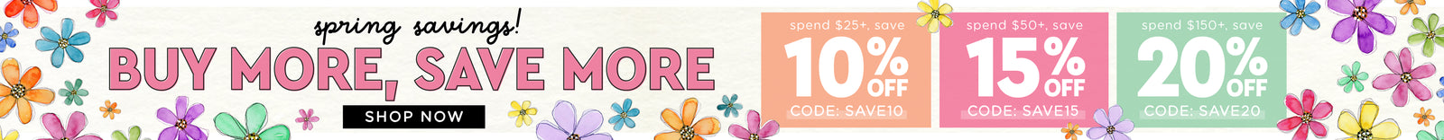 Stacked Sale Banner. "Spring Saving! Buy More, Save More:

- Spend $25+, save 10% OFF code: SAVE10
- Spend $50+, save 15% OFF code: SAVE15
- Spend $150, save 20% OFF code: SAVE20"