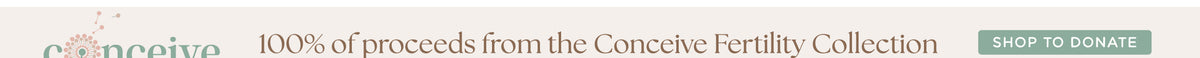 Top of Conceive Banner
"100% of proceeds from the Conceive Fertility Collection are donated to IVF families. Grant applications now open! 

SHOP TO DONATE" 
